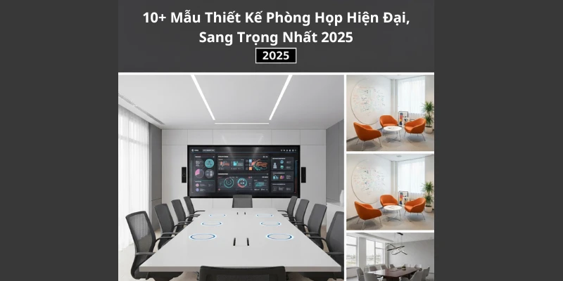 10+ Mẫu Thiết Kế Phòng Họp Hiện Đại, Sang Trọng Nhất 2025
