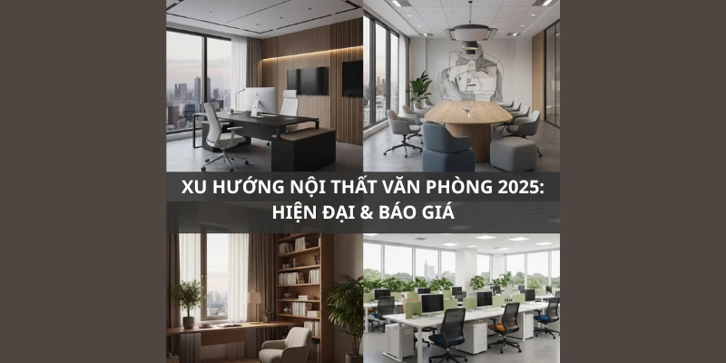 15+ Xu Hướng Nội Thất Văn Phòng 2025: Đẹp, Hiện Đại & Báo Giá