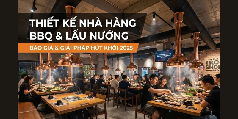 Thiết Kế Nhà Hàng BBQ & Lẩu Nướng: Báo Giá & Giải Pháp Hút Khói 2025