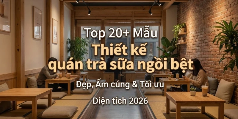 Top 20+ Mẫu Thiết kế quán trà sữa ngồi bệt Đẹp, Ấm cúng & Tối ưu Diện tích 2025