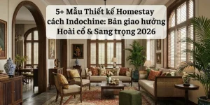 5+ Mẫu Thiết kế Homestay phong cách Indochine: Bản giao hưởng Hoài cổ & Sang trọng 2026