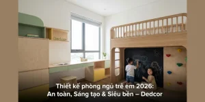 Thiết kế phòng ngủ trẻ em bé 2026: An toàn, Sáng tạo & Siêu bền