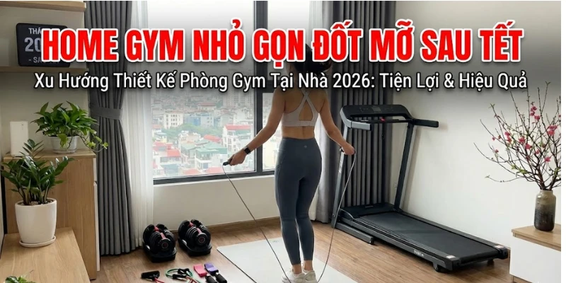 Thiết kế phòng gym tại nhà 2026: Setup Home Gym nhỏ gọn “đốt mỡ” sau Tết