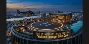 Thiết Kế Lounge Sân Thượng Cao Cấp: “Helipad Lounge” Đỉnh Cao