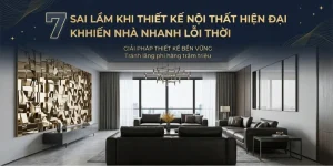 7 Sai Lầm Khi Thiết Kế Nội Thất Hiện Đại Khiến Nhà Nhanh Lỗi Thời