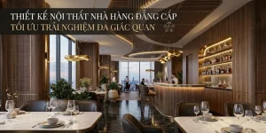 Thiết Kế Nội Thất Nhà Hàng Đẳng Cấp: Tối Ưu Trải Nghiệm Đa Giác Quan