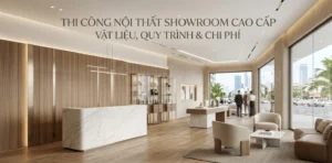 Thi Công Nội Thất Showroom Cao Cấp: Vật Liệu, Quy Trình & Chi Phí